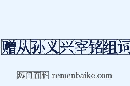 赠从孙义兴宰铭组词是什么意思的图片